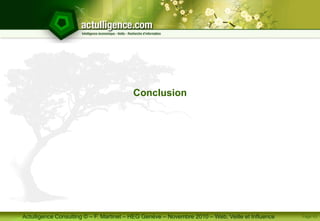 Actulligence Consulting © – F. Martinet – HEG Genève – Novembre 2010 – Web, Veille et Influence Page 43
Conclusion
 
