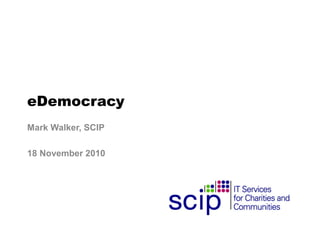 eDemocracy
Mark Walker, SCIP
18 November 2010
 