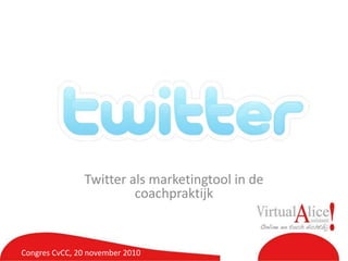 Twitter als marketingtool in de coachpraktijk Congres CvCC, 20 november 2010 