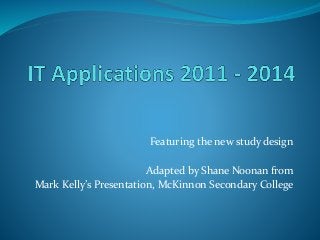 Featuring the new study design
Adapted by Shane Noonan from
Mark Kelly’s Presentation, McKinnon Secondary College
 