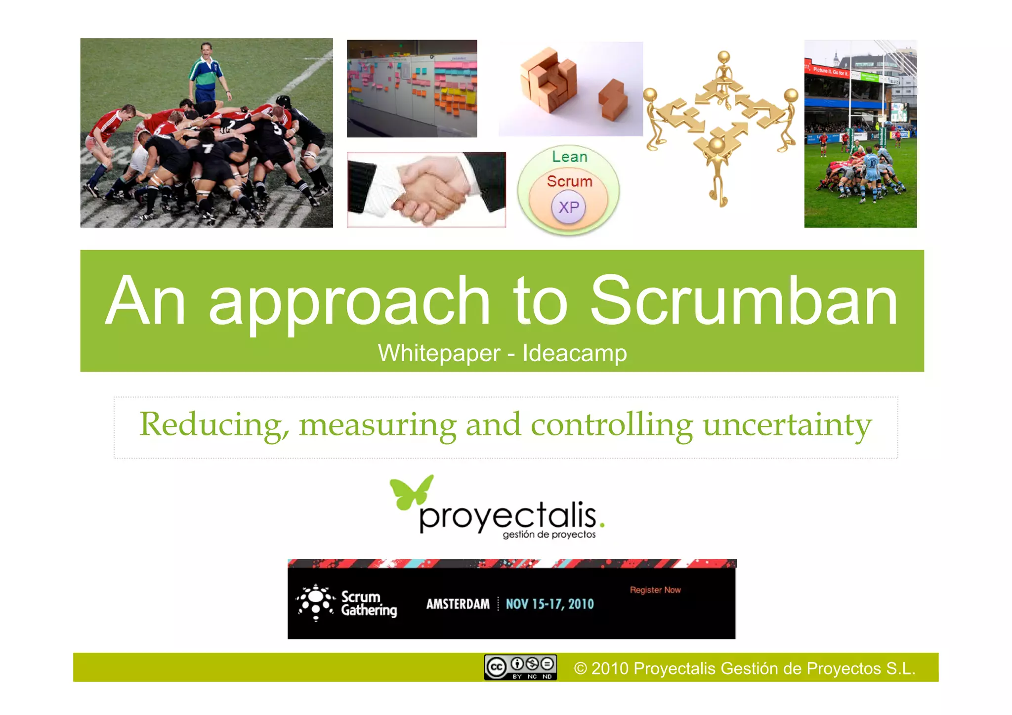 © 2010 Proyectalis Gestión de Proyectos S.L.
An approach to Scrumban
Whitepaper - Ideacamp
Reducing, measuring and controlling uncertainty
 