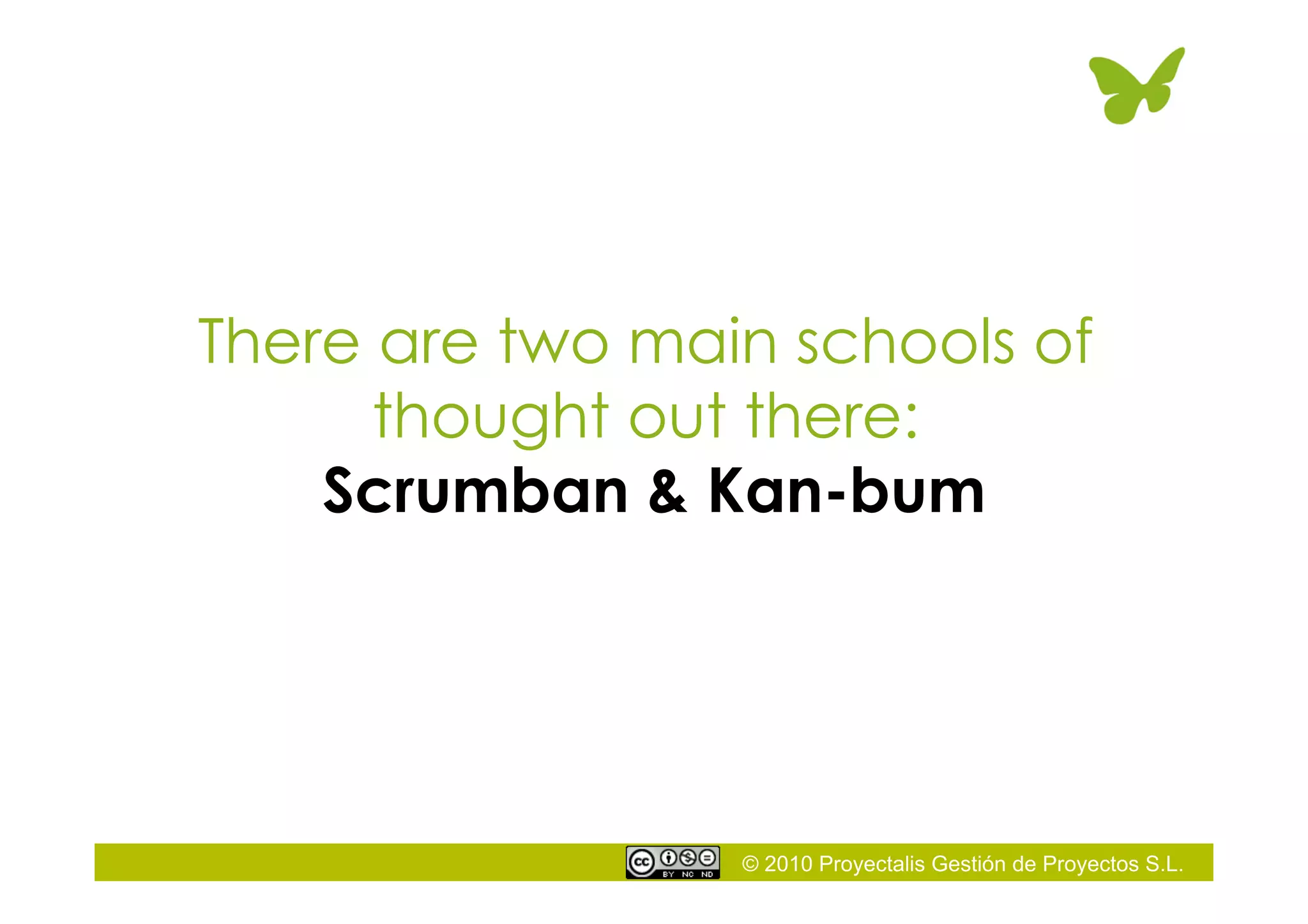 © 2010 Proyectalis Gestión de Proyectos S.L.
There are two main schools of
thought out there:
Scrumban & Kan-bum
 