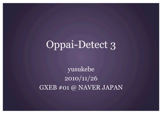 Oppai-Detect 3
yusukebe
2010/11/26
GXEB #01 @ NAVER JAPAN
 