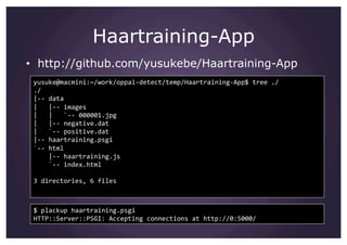 Haartraining-App
•  http://github.com/yusukebe/Haartraining-App
yusuke@macmini:~/work/oppai‐detect/temp/Haartraining‐App$ ...