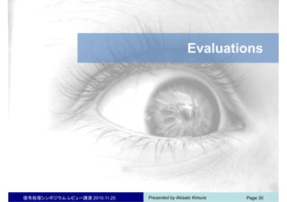Presented by Akisato Kimura信号処理シンポジウム レビュー講演 2010.11.25 Page 30
Evaluations
 