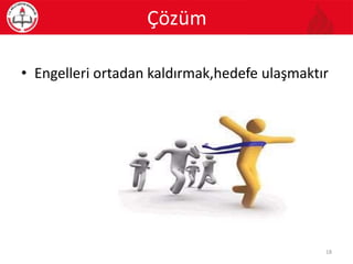 • Engelleri ortadan kaldırmak,hedefe ulaşmaktır
Çözüm
18
 