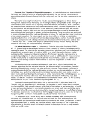 Controls Over Valuation of Financial Instruments. A control infrastructure, independent of
the trading and investing functions, is fundamental to ensuring that our financial instruments are
appropriately valued at market-clearing levels (i.e., exit prices) and that fair value measurements are
reliable.
We employ an oversight structure that includes appropriate segregation of duties. Senior
management, independent of the trading and investing functions, is responsible for the oversight of
control and valuation policies and for reporting the results of these policies to our Audit Committee.
We seek to maintain the necessary resources to ensure that control functions are performed to the
highest standards. We employ procedures for the approval of new transaction types and markets,
price verification, review of daily profit and loss, and review of valuation models by personnel with
appropriate technical knowledge of relevant products and markets. These procedures are performed
by personnel independent of the trading and investing functions. For trading and principal investments
where prices or valuations that require inputs are less observable, we employ, where possible,
procedures that include comparisons with similar observable positions, analysis of actual to projected
cash flows, comparisons with subsequent sales and discussions with senior business leaders. See
“— Market Risk” and “— Credit Risk” below for a further discussion of how we manage the risks
inherent in our trading and principal investing businesses.
Fair Value Hierarchy — Level 3. Statement of Financial Accounting Standards (SFAS)
No. 157 establishes a fair value hierarchy that prioritizes the inputs to valuation techniques used to
measure fair value. The objective of a fair value measurement is to determine the price that would be
received to sell an asset or paid to transfer a liability in an orderly transaction between market
participants at the measurement date (an exit price). The hierarchy gives the highest priority to
unadjusted quoted prices in active markets for identical assets or liabilities (level 1 measurements)
and the lowest priority to unobservable inputs (level 3 measurements). Assets and liabilities are
classified in their entirety based on the lowest level of input that is significant to the fair value
measurement.
Instruments that trade infrequently and therefore have little or no price transparency are
classified within level 3 of the fair value hierarchy. We determine which instruments are classified
within level 3 based on the results of our price verification process. This process is performed by
personnel independent of our trading and investing functions who corroborate valuations to external
market data (e.g., quoted market prices, broker or dealer quotations, third-party pricing vendors,
recent trading activity and comparative analyses to similar instruments). The methodologies we use to
value instruments classified within level 3 are described in the table on the following page. See
Notes 2 and 3 to the condensed consolidated financial statements in Part I, Item 1 of this Quarterly
Report on Form 10-Q for further information regarding SFAS No. 157.
Total level 3 assets were $78.09 billion, $96.39 billion and $69.15 billion as of May 2008,
February 2008 and November 2007, respectively. The decrease in level 3 assets during the three
months ended May 2008 primarily reflected full and partial dispositions as well as transfers to level 2
of loans and securities backed by commercial real estate, and certain bank loans and bridge loans.
The transfers to level 2 were driven by improved price transparency largely as a result of partial sales.
The decrease also reflected transfers to level 2 of mortgage-related derivative assets due to improved
transparency of the correlation inputs used to value these financial instruments.
The increase in level 3 assets during the six months ended May 2008 primarily reflected
purchases and transfers to level 3 of corporate debt securities and other debt obligations, and
transfers to level 3 of loans and securities backed by commercial real estate. The transfers to level 3
reflected reduced levels of liquidity, and therefore reduced price transparency. The increase also
reflected gains on derivative assets primarily attributable to observable changes in credit spreads
(which are level 2 inputs).
70
 