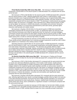 Three Months Ended May 2008 versus May 2007. Net revenues in Trading and Principal
Investments of $5.59 billion for the second quarter of 2008 decreased 16% compared with the same
period last year.
Net revenues in FICC of $2.38 billion for the second quarter of 2008 decreased 29% compared
with the second quarter of 2007, reflecting significantly lower results in credit products. Credit
products included a loss of approximately $775 million (including a loss of approximately $500 million
from hedges) related to non-investment-grade credit origination activities, and lower results from
investments compared with the second quarter of 2007. The decrease in credit products was partially
offset by higher net revenues in mortgages, which improved from a difficult second quarter of 2007,
as well as higher net revenues in interest rate products, commodities and currencies. During the
quarter, FICC operated in an environment characterized by solid client activity, generally tighter
corporate credit spreads and volatile markets.
Net revenues in Equities of $2.49 billion for the second quarter of 2008 were essentially
unchanged compared with the second quarter of 2007, as significantly higher net revenues in the
client franchise businesses were offset by significantly lower net revenues in principal strategies.
Commission volumes were strong and were higher compared with the second quarter of 2007. During
the quarter, Equities operated in an environment generally characterized by strong client activity and
higher equity prices, as well as continued high levels of volatility.
Principal Investments recorded net revenues of $725 million for the second quarter of 2008.
These results primarily reflected gains from corporate principal investments, as well as a $214 million
gain related to our investment in the ordinary shares of ICBC.
Operating expenses of $3.96 billion for the second quarter of 2008 decreased 6% compared
with the second quarter of 2007, due to decreased compensation and benefits expenses, resulting
from lower levels of discretionary compensation. This decrease was partially offset by higher
non-compensation expenses. Brokerage, clearing, exchange and distribution fees increased primarily
due to higher activity levels in Equities and FICC. Growth in other non-compensation expenses
generally reflected the impact of geographic expansion and growth in employment levels. Pre-tax
earnings of $1.63 billion in the second quarter of 2008 decreased 34% compared with the second
quarter of 2007.
Six Months Ended May 2008 versus May 2007. Net revenues in Trading and Principal
Investments of $10.72 billion for the first half of 2008 decreased 33% compared with the same period
last year.
Net revenues in FICC of $5.52 billion decreased 31% compared with the same period last year
as results were adversely affected by weakness in the broader credit markets. Credit products
included a loss of approximately $1.8 billion (including a loss of approximately $150 million from
hedges) related to non-investment-grade credit origination activities, as well as lower results from
investments compared with the same period last year. Net losses on residential mortgage loans and
securities included a loss of approximately $1 billion in the first quarter of 2008. Across the broader
franchise in FICC, client activity levels were high and results were strong during the first half of 2008.
Net revenues in interest rate products, currencies and commodities were significantly higher
compared with the same period last year.
Net revenues in Equities of $5.00 billion decreased 10% compared with the same period last
year, reflecting significantly lower results in principal strategies, partially offset by higher net revenues
in the client franchise businesses. During the first half of 2008, Equities operated in an environment
generally characterized by lower equity prices. However, volatility levels remained high and client
activity levels were strong, which contributed to a significant increase in commissions compared with
the same period last year.
Principal Investments recorded net revenues of $193 million for the first half of 2008, primarily
reflecting gains from real estate principal investments and a $79 million gain from our investment in
the ordinary shares of ICBC, partially offset by losses from other corporate principal investments.
85
 
