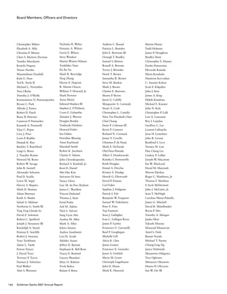 Board Members, Officers and Directors
Christopher Milner
Elizabeth A. Mily
Christina P. Minnis
Cheri S. Mowrey Davison
Yumiko Murakami
Kenichi Nagasu
Tetsuo Naraha
Massimiliano Nardulli
Kiele E. Neas
Ted K. Neely II
Michael L. November
Toru Okabe
Timothy J. O’Reilly
Konstantinos N. Pantazopoulos
Bryant C. Park
Alfredo J. Pastro
Robert D. Patch
Bruce B. Petersen
Cameron P. Poetzscher
Kenneth A. Pontarelli
Vijay C. Popat
Lora J. Price
Lorin P. Radtke
Deepak K. Rao
Buckley T. Ratchford
Luigi G. Rizzo
J. Timothy Romer
Howard M. Rowe
Robert W. Savage
John R. Sawtell
Alexander Schrantz
Paul D. Scialla
Lewis M. Segal
Harvey S. Shapiro
Mark D. Shattan
Adam Sherman
Keith A. Shultis
Suhail A. Sikhtian
Norborne G. Smith III
Ying Ying Glenda So
David Z. Solomon
Robert C. Spofford
Joseph J. Struzziery III
Randolph A. Stuzin
Damian E. Sutcliffe
Robert J. Sweeney
Yozo Tachibana
Adam L. Taetle
Pawan Tewari
J. David Tracy
Terrence P. Travis
Damian J. Valentino
Paul Walker
Alan S. Waxman
Andrew C. Bound
Patricia L. Bowden
John E. Bowman III
Oonagh T. Bradley
Samuel S. Britton
Russell A. Broome
Torrey J. Browder
Derek T. Brown
Samantha R. Brown
Steve M. Bunkin
Mark J. Buono
Charles E. Burrows
Shawn P. Byron
Jason G. Cahilly
Marguarite A. Carmody
Stuart A. Cash
Christopher L. Castello
Nien Tze Elizabeth Chen
Chul Chung
Denis P. Coleman III
Kevin P. Connors
Richard N. Cormack
James V. Covello
Christian P. de Haaij
Mark E. DeNatale
Olaf Diaz-Pintado
Albert F. Dombrowski
Katinka I. Domotorffy
Keith Douglas
Daniel A. Dreyfus
Kirsten A. Dzialga
Henrik G. Ehrnrooth
David P. Eisman
Carl Faker
Stephan J. Feldgoise
Patrick J. Fels
Benjamin W. Ferguson
Samuel W. Finkelstein
Peter E. Finn
Yuji Fujimori
Sean J. Gallagher
Ivan C. Gallegos Rivas
James P. Ganley
Francesco U. Garzarelli
Basil P. Geoghegan
Michelle Gill
Alicia K. Glen
James Gomez
Francisco X. Gonzalez
Jason A. Gottlieb
Maria M. Grant
Christoph Gugelmann
John D. Haase
Mark K. Hancock
Nicholas H. Weber
Dominic A. Wilson
Gavin E. Wilson
Steve Windsor
Martin Wiwen-Nilsson
Yoshihiko Yano
Pei Pei Yu
Mark R. Beveridge
Xing Zhang
Hector E. Negroni
R. Martin Chavez
William T. Howard, Jr.
Mark Perwien
Atosa Moini
Edward Madara III
Stephen J. O’Flaherty
Court E. Golumbic
Alasdair J. Warren
Douglas Borden
Yoshiyuki Hoshino
Howard Fisher
Ian Gilday
Dorothee Blessing
Amar Kuchinad
Marshall Smith
Robert K. Jacobsen
Charles F. Adams
John Chrysikopoulos
Richard A. Kimball, Jr.
Kent D. Daniel
Min Hee Kim
Salvatore Di Stasi
Nancy Gloor
Guy M. du Parc Braham
James C. Wardlaw
Vincent Duhamel
Thomas J. Stein
Farid Pasha
Asif M. Adatia
Nick S. Advani
Sang Gyun Ahn
Analisa M. Allen
Mark A. Allen
Ichiro Amano
Andrea Anselmetti
Lori H. Arndt
Akihiko Asami
Jeffrey D. Barnett
Stephanie K. Bell-Rose
Tracey E. Benford
Gaurav Bhandari
Marc O. Boheim
Vivek Bohra
Ralane F. Bonn
Martin Hintze
Todd Hohman
James P. Houghton
Bradley Hunt
Christopher E. Hussey
Etsuko Kanayama
Hiroyuki Kaneda
Maria Karahalis
Dimitrios Kavvathas
C. Annette Kelton
Scott E. Kilgallen
John J. Kim
James A. King
Hideki Kinuhata
Michael E. Koester
John N. Kolz
Christopher P. Lalli
Lori A. Lancaster
Roy I. Lapidus
Geoffrey C. Lee
Laurent Lellouche
Jesse H. Lentchner
John R. Levene
Bradford S. Levy
Terence M. Lim
Hao Cheng Liu
Lindsay P. LoBue
Joseph W. Macaione
Ian W. MacLeod
David M. Marcinek
Marvin Markus
Roger C. Matthews, Jr.
Thomas F. Matthias
F. Scott McDermott
John J. McGuire, Jr.
Sean T. McHugh
Carolina Minio-Paluello
James G. Mitchell
David R. Mittelbusher
Bryan P. Mix
Timothy A. Morgan
Junko Mori
Takashi Murata
Massoud Mussavian
Amol S. Naik
Basant Nanda
Michael T. Nartey
Chiang-Ling Ng
Junya Nishiwaki
Masatomo Odagawa
Tosa Ogbomo
Mitsunari Okamoto
Husnu H. Okvuran
San W. Orr III
144 Goldman Sachs 2007 Annual Report
 