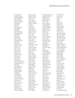 Board Members, Officers and Directors
Chetan Bhandari
Edward B. Droesch
Timothy J. Talkington
Daniel J. Bingham
Sergei S. Stankovski
Jonathan R. Symonds
Kyu Sang Cho
Ji Hyung Lee
Robert Son
Andre H. du Plessis
Gerald Messier
Steven Tulip
David R. Cukierman
Konstantinos Skouras
Clark B. Winter
Andrea Vella
Serge Marquie
Clarke D. Adams
Matthew A. Grayson
Karl J. Robijns
Jeff R. Stolz
Timothy Callahan
Markus L. Aakko
Yotaro Agari
Julian C. Allen
Joanne L. Alma
Nicholas Alston
Quentin Andre
Alexandra J. Anido
Sergei Arsenyev
Aaron M. Arth
George Assaly
Arun J. Assumall
Victoria J. Attwood Scott
Jean-Baptiste Aussourd
Ian T. Bailey
Vivek J. Bantwal
Michael H. Bartsch
Philip G. Beatty
Caroline R. Benton
Philip R. Berlinski
Neeti Bhalla
Brian W. Bolster
Timothy J. Bowler
Sharon A. Bradley
Lawrence S. Brandman
C. Kane Brenan
Kristin L. Breuss
Michael J. Buchanan
Donna Burns
Stephen P. Byrne, Jr.
Roberto Caccia
Francesco Cafagna
Michael A. Cagnassola
Jean-Christophe Germani
Donald G. Gervais, Jr.
Tamilla F. Ghodsi
Brad D. Gillman
Federico J. Gilly
Marc C. Gilly
John L. Glover III
David J. Goldburg
Melissa Goldman
Edward J. Goldthorpe
Mark R. Gordon
Richard C. Govers
Bennett Grau
Bradley J. Gross
Franz A. Hall
Patrick P. Hargreaves
Arni G. Hauksson
Vicky M. Hayes
Michael L. Hensch
Steven P. Herrup
Ning Hong
Douglas Horlick
Pierre Hudry
Jonathan O. Hughes
Yuji Ito
Brian J. Jacoby
Andrius Jankunas
Dominique M. Jooris
Rajiv K. Kamilla
Brian A. Kane
Hun Sok Kang
Amna Karim
Vijay M. Karnani
Noriko Kawamura
Dirk-Jan J. Keijer
William P. Keirstead
Shuya Kekke
Prashant R. Khemka
Vivien Khoo
Tammy A. Kiely
Jisuk Kim
Lee Guan Kelvin Koh
Masafumi Koike
Tsui-Li Kok
Qing Ying Kong
Vanessa L. Koo
Satoshi Kubo
Lewis S. Kunkel
Shane M. Lanoway
Jan K. Laubjerg
Eddie Siu Wah Law
Edward J. Lawrence
Kim M. Lazaroo
Scott L. Lebovitz
Alfredo A. Capote
Christian H. Carl
Jimmy R. Carlberg
Glen T. Casey
Chia-Lin Chang
Christian Channell
Westley D. Chapman
Eva Chau
Yves Checoury
David Chou
Thalia Chryssikou
Charles J. Citro
Michael J. Civitella
Luke E. Clayton
Ira H. Cohen
Remi Colinmaire
Kathleen A. Connolly
John G. Creaton
Cecile Crochu
Gavin S. Da Cunha
Lauren Dang
Anne Marie B. Darling
Paul S. Davies
Andrew K. Davilman
Bruno P. De Kegel
Matthew P. DeFusco
Daniel Deng
Thomas Deng
Jeffrey L. Dodge
Jonathan G. Donne
William P. Douglas
Andrew J. Duke
Mary L. Dupay
Alessandro Dusi
Mark S. Edwards
Babak Eftekhari
Jonathan M. Egol
Akishige Eguchi
Halil Emecen
Andre Eriksson
Kazunobu Ezawa
Thomas D. Ferguson
David P. Ferris
Jonathan H. Fine
David A. Fox
Karen A. Frank
Jay A. Friedman
Timothy Gallagher
Ramani Ganesh
Maria Paola Garbarino
Huntley Garriott
Belinda S. Gaynor
Maksim Gelfer
Gabe E. Gelman
Geoffery Y.A. Lee
Edward T. Lees
David A. Levy
Xiang Li
Jie Lian
Hong Liang
Dirk L. Lievens
Dimitri Linde
Philip G.W. Lindop
Michael W. Linse
David B. Lischer
Stephen I. Lucas
Patrick O. Luthi
Rory A. MacFarquhar
Whitney C. Magruder
Suneil Mahindru
Christoffer L. Malmer
Monica M. Mandelli
Richard M. Manley
Nicole Martin
Joseph S. Mauro
Matthew D. McAskin
Matthew B. McClure
Christina M. McFarland
Carolyn E. McGuire
Grainne McNamara
Joseph J. McNeila
Sandeep Mehta
Francesco Mele
Jack Mendelson
Xavier C. Menguy
Lance M. Meyerowich
Rodney B. Miller
Jason Moo
Karim Moussalem
Grant R. Moyer
Gersoni A. Munhoz
Michael Nachmani
Kazuya Nagasawa
Kazuma Naito
Rishi Nangalia
Allison F. Nathan
Dario Negri
Emmanuel P. Niogret
Chris Oberoi
Dimitri Offengenden
Jun Ohama
Gregory G. Olafson
Beverly L. O’Toole
Daniel A. Ottensoser
Edward S. Pallesen
Yanis Papagiannis
Dave S. Park
Anthony W. Pasquariello
147Goldman Sachs 2007 Annual Report
 