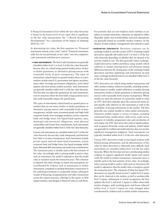 Notes to Consolidated Financial Statements
For positions that are not traded in active markets or are
subject to transfer restrictions, valuations are adjusted to reflect
illiquidity and/or non-transferability, and such adjustments
are generally based on available market evidence. In the
absence of such evidence, management’s best estimate is used.
■	 Derivative Contracts.  Derivative contracts can be
exchange-traded or over-the-counter (OTC). Exchange-traded
derivatives typically fall within level 1 or level 2 of the fair
value hierarchy depending on whether they are deemed to be
actively traded or not. The firm generally values exchange-
traded derivatives within portfolios using models which
calibrate to market clearing levels and eliminate timing
differences between the closing price of the exchange-traded
derivatives and their underlying cash instruments. In such
cases, exchange-traded derivatives are classified within level 2
of the fair value hierarchy.
OTC derivatives are valued using market transactions and
other market evidence whenever possible, including market-
based inputs to models, model calibration to market clearing
transactions, broker or dealer quotations or alternative pricing
sources with reasonable levels of price transparency. Where
models are used, the selection of a particular model to value
an OTC derivative depends upon the contractual terms of,
and specific risks inherent in, the instrument as well as the
availability of pricing information in the market. The firm
generally uses similar models to value similar instruments.
Valuation models require a variety of inputs, including
contractual terms, market prices, yield curves, credit curves,
measures of volatility, prepayment rates and correlations of
such inputs. For OTC derivatives that trade in liquid markets,
such as generic forwards, swaps and options, model inputs
can generally be verified and model selection does not involve
significant management judgment. Such instruments are
typically classified within level 2 of the fair value hierarchy.
Certain OTC derivatives trade in less liquid markets with
limited pricing information, and the determination of fair
value for these derivatives is inherently more difficult. Such
instruments are classified within level 3 of the fair value
hierarchy. Where the firm does not have corroborating market
evidence to support significant model inputs and cannot
verify the model to market transactions, transaction price is
initially used as the best estimate of fair value. Accordingly,
when a pricing model is used to value such an instrument, the
model is adjusted so that the model value at inception equals
the transaction price. The valuations of these less liquid OTC
derivatives are typically based on level 1 and/or level 2 inputs
that can be observed in the market, as well as unobservable
level 3 inputs. Subsequent to initial recognition, the firm
updates the level 1 and level 2 inputs to reflect observable
market changes, with resulting gains and losses reflected
within level 3. Level 3 inputs are only changed when
corroborated by evidence such as similar market transactions,
A financial instrument’s level within the fair value hierarchy
is based on the lowest level of any input that is significant
to the fair value measurement. See “— Recent Accounting
Developments” for a discussion of the impact of adopting
SFAS No. 157.
In determining fair value, the firm separates its “Financial
instruments owned, at fair value” and its “Financial instruments
sold, but not yet purchased, at fair value” into two categories:
cash instruments and derivative contracts.
■	 Cash Instruments. The firm’s cash instruments are generally
classified within level 1 or level 2 of the fair value hierarchy
because they are valued using quoted market prices, broker
or dealer quotations, or alternative pricing sources with
reasonable levels of price transparency. The types of
instruments valued based on quoted market prices in active
markets include most U.S. government and agency securities,
many other sovereign government obligations, active listed
equities and most money market securities. Such instruments
are generally classified within level 1 of the fair value hierarchy.
The firm does not adjust the quoted price for such instruments,
even in situations where the firm holds a large position and a
sale could reasonably impact the quoted price.
The types of instruments valued based on quoted prices in
markets that are not active, broker or dealer quotations, or
alternative pricing sources with reasonable levels of price
transparency include most investment-grade and high-yield
corporate bonds, most mortgage products, certain corporate
bank and bridge loans, less liquid listed equities, state,
municipal and provincial obligations, most physical
commodities and certain loan commitments. Such instruments
are generally classified within level 2 of the fair value hierarchy.
Certain cash instruments are classified within level 3 of the fair
value hierarchy because they trade infrequently and therefore
have little or no price transparency. Such instruments include
private equity and real estate fund investments, certain
corporate bank and bridge loans, less liquid mortgage whole
loans, distressed debt instruments and certain loan commitments.
The transaction price is initially used as the best estimate of
fair value. Accordingly, when a pricing model is used to value
such an instrument, the model is adjusted so that the model
value at inception equals the transaction price. This valuation
is adjusted only when changes to inputs and assumptions are
corroborated by evidence such as transactions in similar
instruments, completed or pending third-party transactions in
the underlying investment or comparable entities, subsequent
rounds of financing, recapitalizations and other transactions
across the capital structure, offerings in the equity or debt
capital markets, and changes in financial ratios or cash flows.
93Goldman Sachs 2007 Annual Report
 
