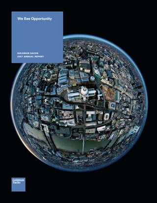 goldman sachs
2007 annual report
We See Opportunity
www.gs.com
WESEEOPPORTUNITYgoldmansachs2007annualreport
 