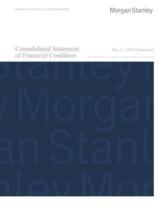 MORGAN STANLEY & CO. INCORPORATED
Consolidated Statement May 31, 2008 (Unaudited)
of Financial Condition Investments and services are offered through Morgan Stanley & Co. Incorporated
 