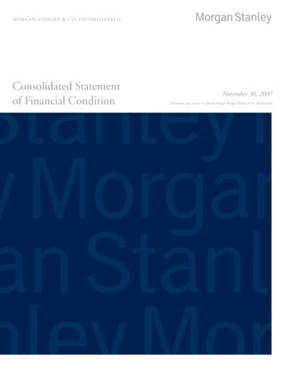 Consolidated Statement
of Financial Condition
morgan stanley & co. incorporated
November 30, 2007
Investments and services are offered through Morgan Stanley & Co. Incorporated
 