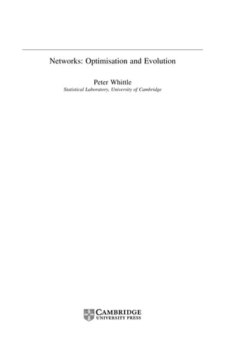 Networks: Optimisation and Evolution
Peter Whittle
Statistical Laboratory, University of Cambridge
 