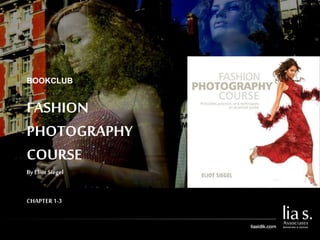 FASHION
PHOTOGRAPHY
COURSE
By Eliot Siegel
CHAPTER1-3
BOOKCLUB
GAMBAR COVER BUKU/
GAMBAR PENDUKUNG LAIN
 