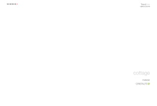 TrendLine
  Lighten up your life




cottage
      material
 