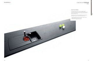 Premium
                          CRISTADUR® FOCUS
                                                                  classic




     Focus D-150 + SC-200 tap

     The Schock Focus won not one but two design awards.
     The exclusive sink design is rounded off with a strainer bowl from
     premium producer Rösle. The Focus is right at home with the
     self-assured kitchen user.




                                                                                         FOCUS
     The Schock Focus combines perfectly with the SC-200 tap in
     CRISTADUR® colours to match the CRISTADUR® sink.

     ŘÃ2SWLPXPÃKJLHQHÃSURWHFWLRQÃZLWKÃ6FKRFNÃ$QWLEDFÃDQGÃGLUW
       repellent effect (the dirt simply runs off)
     ŘÃ$YDLODEOHÃZLWKÃLQWHJUDOÃOLJKWVÃLQÃWKHÃVLQN




76                                                                        77
 