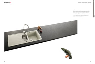 Premium
                          CRISTADUR® LOTUS
                                                                 classic




     Lotus D-150 + Ideos-Pro tap

     The Lotus is the high-grade family sink. Its classic design brings
     a touch of timeless beauty into the kitchen. The Lotus comes in
     CRISTADUR®, the tough premium material capable of withstanding
     anything the rigours of kitchen life can throw at it.

     ŘÃ2SWLPXPÃKJLHQHÃSURWHFWLRQÃZLWKÃSchock Antibac and dirt




                                                                                     LOTUS
       repellent effect (the dirt simply runs off)
     ŘÃ$YDLODEOHÃZLWKÃLQWHJUDOÃOLJKWVÃLQÃWKHÃVLQN




82                                                                   83
 