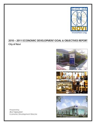 2010 – 2011 ECONOMIC DEVELOPMENT GOAL & OBJECTIVES REPORT
City of Novi




 Prepared by:
 Ara Topouzian
 Economic Development Director
 