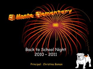 Back to School Night 2010 – 2011 Principal:  Christina Boman El Monte Elementary  