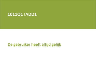 1011Q1 IADD1 De gebruiker heeft altijd gelijk 