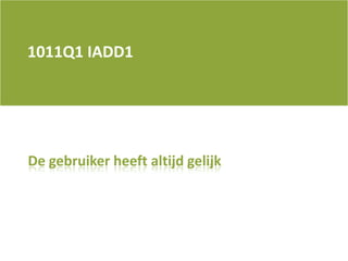 1011Q1 IADD1,[object Object],De gebruiker heeft altijd gelijk,[object Object]