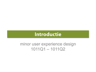 Introductie minor user experience design 1011Q1 – 1011Q2 