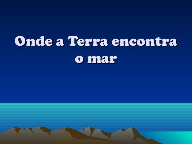 Onde a Terra encontraOnde a Terra encontra
o maro mar
 