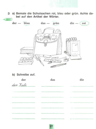 3 a) Bemale die Schulsachen rot, blau oder grün. Achte da-
bei auf den Artikel der Wörter.
der — blau das — grün die — rot
b) Schreibe auf.
der das die
 