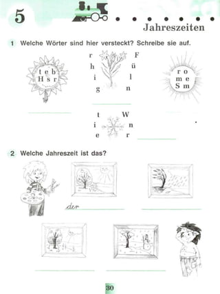 5 Jahreszeiten
1 Welche Wörter sind hier versteckt? Schreibe sie auf.
W
n
2 Welche Jahreszeit ist das?
30
 