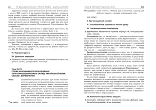 254 Усі уроки української мови в 10 класі. Профіль — українська філологія 255І семестр. Лексикологія української мови
Українські слова в різні часи засвоєні російською мовою: деякі
з них в ХІХ столітті і ще раніше (бондарь, вареник, галушка,
корж, кожух, хлопец, хлебороб, школяр, детвора, хутор), інші ж
після Великої Жовтневої соціалістичної революції (девчата, се-
лянство, незаможник, недобиток). До запозичень з української
мови належать також утворенні з суфіксом -щин (а) для назв
власних географічних понять: Полтавщина, Чернігівщина, Зве-
нигородщина.
До польської мови запозичено з української такі слова, як
bohater, wataha, holota, czereda, czeremcha, Sobor і ін.
Починаючи з ХVІІ століття, лексичними запозиченнями з ук-
раїнської мови збагачується також словник французької мови. Се-
ред слів, засвоєних з української мови, хоч вони й не всі з похо-
дження споконвічно українські: porog, cosaque, kourene, la Sietche,
ataman, Haidamak, borsch тощо.
Лексика, запозичена з української мови, є і в білоруській,
чеській, словацькій, румунській, угорській і в деяких інших мо-
вах (За М. Жовтобрюхом).
VІ. Підсумки уроку
VІІ. Домашнє завдання
Проведіть лінгвістичне дослідження, дослідивши історію слів
гривня, жито, університет, пшениця.
Урок № 53
СЛОВА ІНШОМОВНОГО ПОХОДЖЕННЯ
ТА ІНТЕРНАЦІОНАЛІЗМИ У СКЛАДІ УКРАЇНСЬКОЇ МОВИ.
КАЛЬКИ. ВАРВАРИЗМИ
Мета: поглибити відомості школярів про слова іншомов-
ного походження, інтернаціоналізми, кальки та вар-
варизми у складі української мови; удосконалювати
вміння знаходити в тексті слова іншомовного по-
ходження, пояснювати їх значення на основі слов-
ника іншомовних слів, доречно використовувати
їх у мовленні, добирати власне українські сино-
німи; за допомогою дидактичного матеріалу спри-
яти осмисленню учнями величі лексичного багат-
ства української мови.
Тип уроку: урок засвоєння нових знань.
Обладнання: копії текстів, таблиця для заповнення, картки для
роботи в групах, словник іншомовних слів.
ХІД УРОКУ
І. Організаційний момент
ІІ. Ознайомлення з темою та метою уроку
ІІІ. Засвоєння нового матеріалу
1. Прочитайте визначення термінів варваризм, інтернаціона-
лізм, калька.
Варваризми (від гр. barbarismos — звуконаслідувальне слово,
що позначало в греків «незрозумілу мову, бурмотання») — іншо-
мовні слова чи звороти, що не стали загальновживаними, тому
здебільшого трапляються в писемному мовленні в чужорідній
графічній передачі, наприклад: homo sapiens (лат.) — «людина
як розумна істота», idеe fix (фр.) — «нав’язлива думка», happy
end (англ.) — «щасливий кінець».
Інтернаціоналізмами вважаються слова, які в однаковому
чи близькому звучанні і при наявності того самого значення за-
кріплені в словниковому складі багатьох мов світу. У ролі інтер-
націоналізмів виступають наукові терміни (аналіз, синтез), на-
зви наук (математика, фізика, хімія), політична термінологія
(мітинг).
Крім прямого перенесення слів з мови у мову, існує спосіб
запозичень, який іменується калькуванням. Калькування — це
процес, при якому з чужої мови копіюється зразок творення
слова або переймається його семантика, звукове ж його оформ-
лення не переноситься.
Словотвірні кальки — це нові слова, які виникають на базі
власного матеріалу за словотвірним зразком іншомовного слова
завдяки буквальному перекладу морфологічних частин слова. Це
може бути переклад обох частин складного слова, пор.: українське
громовідвід (з рос. громоотвод), російське правописание (з грец.
orthographia, в якому orthos — «правильний», grapho — «пишу»),
українське і російське безсмертник, бессмертник з французь-
кої immortel (За С. Дорошенком).
ІV. Виконання практичних завдань
1. Заповніть таблицю нижче поданими словами. Доберіть укра-
їнські відповідники, де це можливо.
 