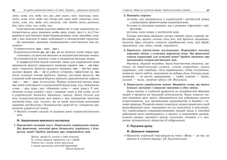 26 Усі уроки української мови в 10 класі. Профіль — українська філологія 27І семестр. Мова як суспільне явище. Українська мова в Україні
літо, зима, ніч, вода, ніс; рос. род, мать, овес, пшеница, конь,
лето, зима, ночь, вода, нос; білор. род, маці, авёс, пшаніца, конь,
лета, зіма, ноч, вада, нос; польськ. rod, matka, owies, pszenica,
kon, lato, zima, noc, woda, nos.
Слов’янським мовам властиві майже всі ті самі граматичні ка-
тегорії (числа, роду, відмінка; особи, виду, стану, часу і т. ін.). Спо-
ріднена в слов’янських мовах будова речення, хоча, звичайно, кож-
ній з них властиві й певні особливості в синтаксичній структурі.
До важливих звукових співвідношень слов’янських мов на-
лежать:
1) повноголосся -оро-, -оло-, -ере-;
2) звукосполучення ра, ла і ро, ло на початку слова перед при-
голосним у східнослов’янських та західнослов’янських мовах;
3) голосний [о] на початку слова в східнослов’янських мовах.
У морфологічній будові властиві лише для української мови
іменникові флексії давального відмінка однини -ові,— еві (бра-
тові, ковалеві), флексія орудного відмінка -ою,— ею без пара-
лельної форми -ой,— ей (з рідною сестрою), інфінітиви на -ти
після голосної основи (робити, діяти), дієслівна флексія -мо
в першій особі множини (беремо, робимо), прикметникові суфікси
-ськ-,— зьк,— цьк- (сільський). Кожна східнослов’янська мова
має певні особливості в синтаксичній будові (пор. укр. додержати
слова — род. відм., рос. сдержать слово — знах. відм.). У лек-
сичному складі кожної з них є вживані лише в ній слова, як-от
в українській: багаття, баритися, гарний. Деякі спільні для
всіх східнослов’янських мов мають у них неоднакове лексичне
значення (пор. укр. чоловік, що за своїм лексичним значенням
дорівнює російському і білоруському муж) (З кн. Історична гра-
матика української мови).
Назвіть основні спільні та відмінні риси східнослов’янських
мов.
IV. Закріплення вивченого матеріалу
1. Прочитайте поданий текст. Перекладіть українською мовою.
Які фонетичні, лексичні риси зближують українську і біло-
руську мови? Зробіть висновок про спорідненість мов.
Вясна, вясна! О, колькi e табе шчасця!
О, колькi радасцi прыносiш ты з сабой!
Умееш ты e душы агонь раскласцi
І грудзi распалiць агнiстай барацьбой.
(Янка Купала)
2. Випишіть окремо:
а) слова, які вживаються в українській і російській мовах
з незначними фонетичними відмінностями;
б) слова із спільним коренем, але з різними суфіксами і пре-
фіксами;
в) слова, яких немає у російській мові.
Голова, височина, бажання, сестра, гарний, діяти, чорний, ви-
багливий, дія, зразок, лелека, сіяч, рот, зуб, братися, щоденник,
молоток, брат, очолити, плекати, виробництво, коза, дуб, обрій,
одруження, сон, ківш, сизий, коромисло.
3. Проведіть лінгвістичне дослідження. Порівняйте лексику
народних пісень з сучасним варіантом мови. Які фонетичні
ознаки характерні для сучасної мови? Зробіть висновок про
походження східнослов’янських мов.
Научися, вѣрный человѣче, быти благочестию дѣлатель, на-
учися, по євангельскому словеси, «очима управленьє, языку
удержаньє, уму смерѣньє, тѣлу порабощеньє, гнѣву погубленьє,
помыслъ чистъ имѣти, понужаяся на добрая дѣла, Господа ради;
лишаємъ — не мьсти, ненавидимъ — люби, гонимъ — терпи,
хулимъ — моли, умертви грѣхъ» (В. Мономах).
4. Перекладіть українською мовою. Випишіть слова, що мають
близьке звучання і однакове значення в обох мовах.
Язык возник в глубокой древности из потребностей общения
людей в процессе их трудовой деятельности. Язык помогал лю-
дям понимать друг друга, объединяться для добывания средств
существования, для организации производства и борьбы с си-
лами природы. Развитие языка позволило людям закреплять свой
разнообразный опыт, передавать его из поколения в поколение,
что содействовало совершенствованию орудий труда и способов
добывания всего необходимого, а значит, и повышению матери-
ального уровня, прогрессу науки, культуры, техники, т.е. раз-
витию человеческого общества (З підручника).
V. Підсумки уроку
VІ. Домашнє завдання
Напишіть короткий твір-роздум на тему: «Мова — це час, це
минуле й сучасне народу» (В. Русанівський).
 