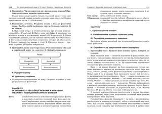110 Усі уроки української мови в 10 класі. Профіль — українська філологія 111І семестр. Фонетика української літературної мови
4. Прочитайте. Чи погоджуєтесь ви з висловленою думкою? Про-
ілюструйте свою позицію прикладами.
Склад може представляти тільки голосний звук: о-сінь. Але
частіше голосний тримає на своїх «плечах» один, два, а то і більше
приголосних звуки (І. Підгаєцька).
5. Перепишіть речення. Розділіть кожне з них на фонетичні
слова. Зробіть розбір виділених слів за будовою, поділіть їх
на склади.
1. Прилинув вітер, і в нічній хатині він про весняну волю за-
співав (Леся Українка). 2. Цвіте липа так буйно й розкішно, що
все місто плаває в задумливому мареві (Ю. Яновський). 3. Сонце
так світить ласкаво, що аж каміння сміється (М. Коцюбинський).
4. Ви чули, як шумлять бори у вересневі вечори? (А. Малишко).
5. Садок у вересні, що кожух у січні. 6. Квітень з водою — тра-
вень з травою. (Народна творчість).
6. Пригадайте, що ви знаєте про склад. Розгляньте схему «Склади
в українській мові» та «озвучте» її. Доберіть приклади.
Наголошений Ненаголошений
Відкритий Закритий
Склад
V. Підсумки уроку
VІ. Домашнє завдання
Підготувати повідомлення на тему: «Короткі відомості з істо-
рії української фонетики».
Урок № 19
ОСОБЛИВОСТІ РЕАЛІЗАЦІЇ ФОНЕМИ В МОВЛЕННІ.
ІНВАРІАНТ, ПОЗИЦІЙНИЙ ВАРІАНТ ФОНЕМИ
Мета: ознайомити учнів з особливостями реалізації фонем
в мовленні, поняттям головний вияв фонеми, а та-
кож її варіантами, артикуляційно-акустичною при-
родою голосних звуків; формувати вміння аналізу-
вати голосні звуки за місцем творення та способом
піднесення язика; вчити школярів помічати й ці-
нувати красу в мовних явищах.
Тип уроку: урок засвоєння нових знань.
Обладнання: ксерокопії текстів, таблиці «Фонема та звук», «Арти-
куляційно-акустична класифікація голосних звуків
української мови».
ХІД УРОКУ
І. Організаційний момент
ІІ. Ознайомлення з темою та метою уроку
ІІІ. Перевірка домашнього завдання
Заслухати кілька доповідей про історичний розвиток україн-
ської фонетики.
IV. Сприйняття та закріплення нового матеріалу
1. Прочитайте текст. Визначте його основну думку. Доберіть за-
головок.
Звук людської мови — поняття акустичне й фізіологічне. Зву-
ків безліч, кожна людина вимовляє їх по-своєму, тембр їх різний,
деякі з них можемо вимовляти протяжно чи коротко, тихо чи го-
лосно, швидко чи повільно і т. ін. Це прерогатива акустичного
чи анатомо-фізіологічного аспекту.
Звук — це явище фізичне: ми його вимовляємо, чуємо, мо-
жемо варіювати, вивчати за допомогою приладів тощо. Звук має
силу, висоту, тембр, свою фізично-акустичну характеристику.
Якщо одна й та ж людина буде вимовляти один і той же звук,
то вимовлятиме його по-різному. Звук — явище одномоментне,
одноразове, неповторне. Фонема — це певне наукове узагаль-
нення. Фонема — явище ідеальне, це наше поняття про звук. Фо-
нема — явище загальне, звук — конкретне. Фонема представлена
в мовленні звуком (алофоном, варіантом) фонеми. Звуків безліч,
фонем — полічена кількість. В українській мові, за М. Жовто-
брюхом, 38 фонем. Шість голосних і 32 приголосні.
У процесі мовлення фонема реалізується у звуках (звукових
виявах фонеми). Серед них розрізняємо головний вияв фонеми
(інваріант) та його варіанти.
Головний вияв фонеми (інваріант) — це звук, у якому фонема
реалізується в незалежній позиції, тобто в незалежній від наго-
лоса, від сусідніх звуків. Оцей головний вияв фонеми й мають
на увазі, коли говорять про особливості звучання й артикуляції
 