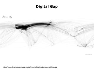 http://www.chrisharrison.net/projects/InternetMap/medium/worldWhite.jpg
Digital Gap
 