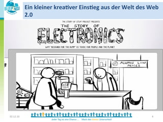 Ein	
  kleiner	
  krea*ver	
  Eins*eg	
  aus	
  der	
  Welt	
  des	
  Web	
  
               2.0	
  




02.12.10	
                                                                             4	
  
 