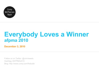 Everybody Loves a Winnerafpma 2010 Follow us on Twitter: @cmntweets Hashtag: #AFPMA2010 Blog: http://www.corey.com/thebulb/ 