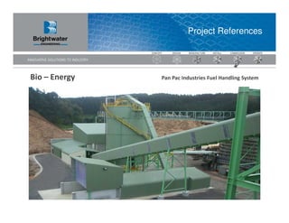 Project References




Bio – Energy   Pan Pac Industries Fuel Handling System
 