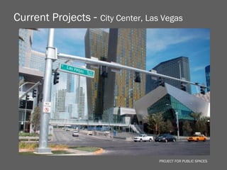 Current Projects - City Center, Las Vegas




                                   PROJECT FOR PUBLIC SPACES
 