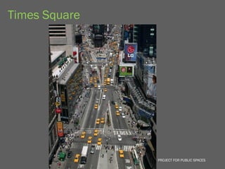 Times Square




               PROJECT FOR PUBLIC SPACES
 