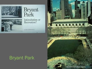 Bryant Park
              PROJECT FOR PUBLIC SPACES
                PROJECT FOR PUBLIC SPACES
 
