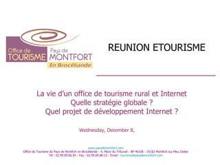 REUNION ETOURISME La vie d’un office de tourisme rural et Internet Quelle stratégie globale ? Quel projet de développement Internet ? 
