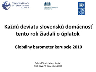 Každú deviatu slovenskú domácnosť tento rok žiadali o úplatok  Globálny barometer korupcie  2010 Gabriel  Šípoš, Matej Kurian Bratislava, 9. decembra 2010 