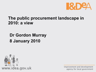 The public procurement landscape in 2010: a view  Dr Gordon Murray 8 January 2010 