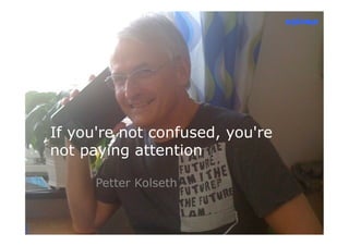 nsieme




If you're not confused, you're
not paying attention

      Petter Kolseth
 