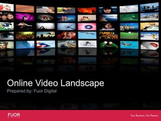 Online Video LandscapePrepared by: Fuor Digital 