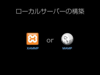 ローカルサーバーの構築



         or
 XAMMP        MAMP
 