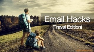 Email Hacks
(Travel Edition)
www.sanebox.com
 