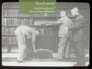 Need more
     inspirations?
ﬂickr.com/virginia/2898506631/
                             	

 