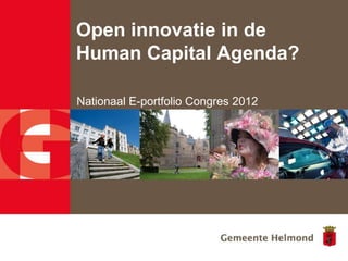 Open innovatie in de
Human Capital Agenda?

Nationaal E-portfolio Congres 2012
 